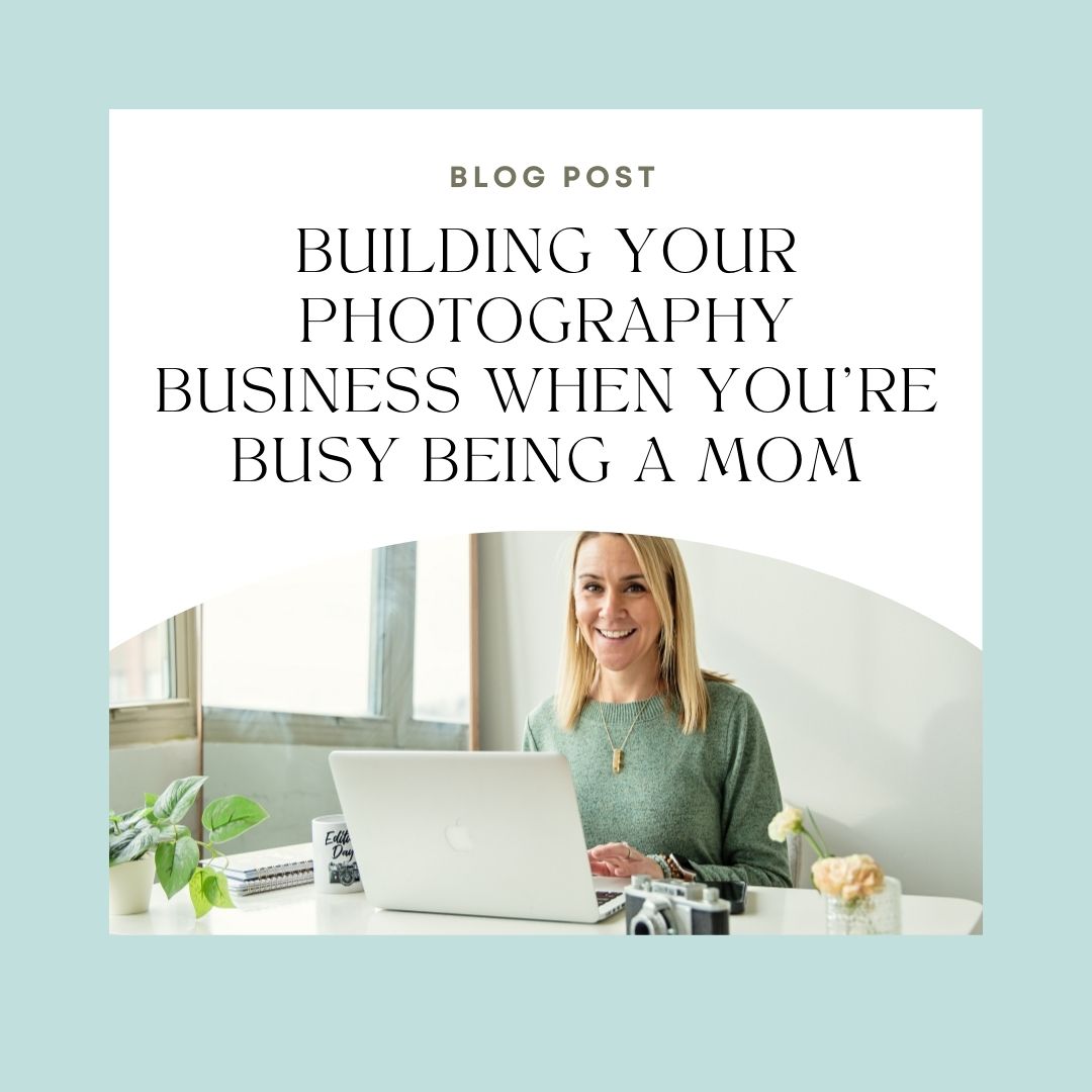 Building you photography business around motherhood.